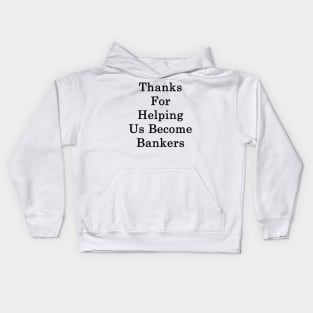 Thanks For Helping Us Become Bankers Kids Hoodie